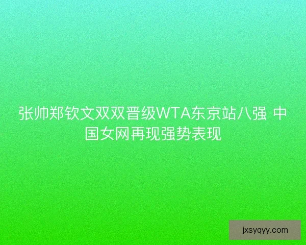 张帅郑钦文双双晋级WTA东京站八强 中国女网再现强势表现